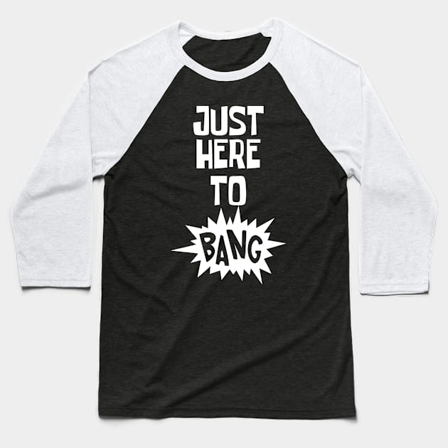 Just Here to Bang Baseball T-Shirt by CF.LAB.DESIGN